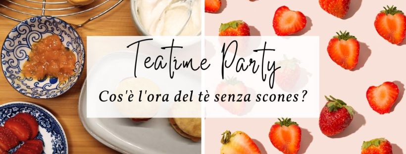 Teatime Party: Cos'è l'ora del tè senza scones? Con panna e fragole...